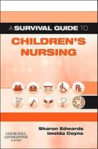 A survival guide to childrens nursing - CHURCHILL LIVINGSTONE, INC.