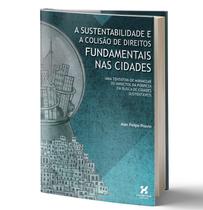 A Sustentabilidade E A Colisão De Direitos Fundamentais - Habitus Editora