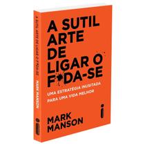 A Sutil Arte De Ligar O F*Da-Se: Uma Estratégia Inusitada Para Uma Vida Melhor - Mark Manson - Livro