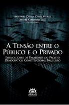 A tensão entre o público e o privado: ensaios sobre os paradoxos do projeto democrático constitucional brasileiro - ARRAES EDITORES