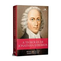 A Teologia de Jonathan Ewdards - Michael J. McClymond e Gerald R. McDermott