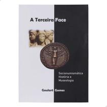 A Terceira Face - Socionumismática História e Museologia Goulart Gomes