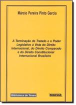 A terminação de tratado e o poder legislativo à vista do direito internacional, do direito comparado e do direito constitucional internacional bra A terminação de tratado e o poder legislativo à vista do direito internacional, do direito comparado e do direito constitucional internacional bra