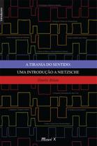 A tirania do sentido: uma introdução à Nietzsche A tirania do sentido: uma introdução à Nietzsche