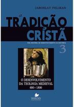 A Tradição Cristã - Volume 3 - O Desenvolvimento Da Teologia Medieval 600-1300 - Editora Shedd Publicações