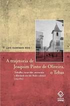 A Trajetória de Joaquim Pinto de Oliveira, o Tebas A Trajetória de Joaquim Pinto de Oliveira, o Tebas