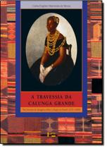 A Travessia da Calunga Grande - Três Séculos de Imagens sobre o Negro no Brasil (1637-1899) - Edusp