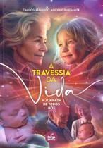 A Travessia da Vida - A Jornada de Todos Nós - Livro sobre Relações Familiares A Travessia da Vida - A Jornada de Todos Nós - Livro sobre Relações Familiares