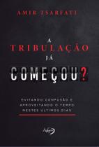 A Tribulação Já Começou - Evitando Confusão E Aproveitando O Tempo Nestes Últimos Dias A Tribulação Já Começou - Evitando Confusão E Aproveitando O Tempo Nestes Últimos Dias