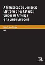 A tributação do comércio eletrónico nos Estados Unidos da América e na União Europeia - ALMEDINA BRASIL A tributação do comércio eletrónico nos Estados Unidos da América e na União Europeia - ALMEDINA BRASIL