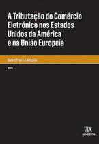 A tributação do comércio eletrónico nos Estados Unidos da América e na União Europeia - ALMEDINA BRASIL