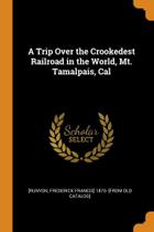 A Trip Over the Crookedest Railroad in the World, Mt. Tamalpais, Cal - Franklin Classics
