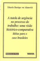 A Tutela de Urgência no Processo do Trabalho uma visão históricocomparativa