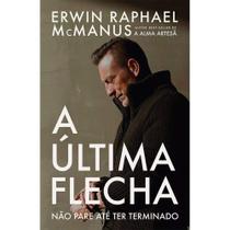A Última Flecha - Erwin Raphael Mcmanus - 8068581 - CHARA