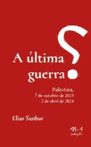 A Última Guerra: Palestina, 7 de Outubro de 2023 - 2 de Abril de 2024