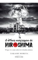 A Última Mensagem de Hiroshima - O Que Vi e Como Sobrevivi à Bomba Atômica