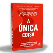 A Única Coisa, A Verdade Surpreendentemente Simples por Trás de Resultados Extraordinários, Você vai Aprender Menos E Mais - Livro A Única Coisa, A Verdade Surpreendentemente Simples por Trás de Resultados Extraordinários, Você vai Aprender Menos E Mais - Livro