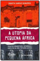 A Utopia da Pequena África -Projetos Urbanísticos, Patrimônios e Conflitos na Zona Portuária Carioca A Utopia da Pequena África -Projetos Urbanísticos, Patrimônios e Conflitos na Zona Portuária Carioca