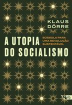 A utopia do socialismo: Bússola para uma revolução sustentável A utopia do socialismo: Bússola para uma revolução sustentável