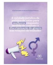 A validade jurídica da Política de Cotas para Mulheres enquanto medida de Combate à discriminação de Gênero nas relações de Trabalho A validade jurídica da Política de Cotas para Mulheres enquanto medida de Combate à discriminação de Gênero nas relações de Trabalho