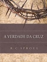 A Verdade Da Cruz R. C. Sproul - Editora Fiel