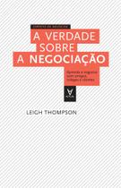 A verdade sobre a negociação: Aprenda a negociar com amigos, colegas e clientes - ACTUAL EDITORA - ALMEDINA