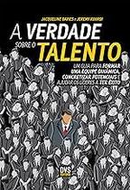 A Verdade Sobre o Talento: Um guia para formar uma equipe dinâmica, concretizar potenciais e ajudar os líderes a ter êxi