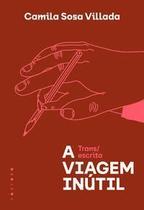 A Viagem Inútil - Trans/Escrita - FOSFORO EDITORA