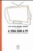 A Vida Com A TV. O Poder Da Televisão No Cotidiano A Vida Com A TV. O Poder Da Televisão No Cotidiano