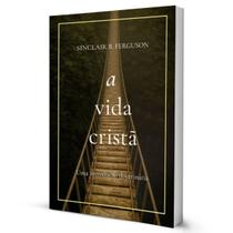 A Vida Cristã - Editora Monergismo
