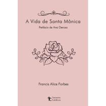 A Vida de Santa Mônica (Francis Alice Forbes) - Editora Tesouros Católicos