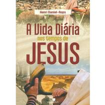 A Vida diária nos tempos de Jesus Henri Daniel - Rops