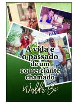 A vida e o passado de um comerciante chamado waldir boi A vida e o passado de um comerciante chamado waldir boi