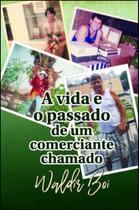 A Vida e o Passado de um Comerciante Chamado Waldir Boi