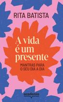 A Vida é Um Presente - Mantras Para o Seu Dia a Dia A Vida é Um Presente - Mantras Para o Seu Dia a Dia