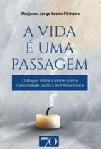 A Vida é uma Passagem - Diálogos Sobre a Morte Com a comunidade judaica de Pernambuco - Edicoes 70