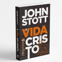 A vida em cristo com cristo por cristo john stott ultimato A vida em cristo com cristo por cristo john stott ultimato