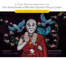 A Vida Extraordinária de Sua Santidade o Décimo Quarto Dalai Lama - Uma Jornada Iluminada