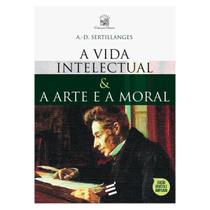 A Vida Intelectual e A Arte e a Moral - A.-D. Sertillanges