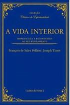 A Vida Interior - Simplificada E Reconduzida Ao Seu Fundamento - CULTOR DE LIVROS A Vida Interior - Simplificada E Reconduzida Ao Seu Fundamento - CULTOR DE LIVROS