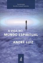 A Vida no Mundo Espiritual - Livro de Pesquisa e Reflexão A Vida no Mundo Espiritual - Livro de Pesquisa e Reflexão