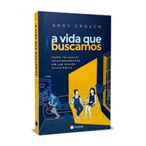 A vida que Buscamos - Andy Crouch - Heziom