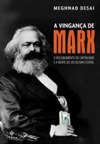 A Vingança de Marx. A Ressurgência do Capitalismo e a Morte do Socialismo Estatal A Vingança de Marx. A Ressurgência do Capitalismo e a Morte do Socialismo Estatal
