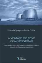 A vontade do povo como perversão: uma visão crítica do papel do ministério público a partir da operação lava jato - LIBER ARS