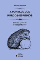 A Vontade Dos Porcos-Espinhos: Estudos A Partir De Schopenhauer