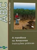 Abc da Agricultura Familiar: a Mandioca no Amazona - EMBRAPA