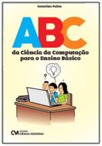 Abc da Ciência da Computação Para o Ensino Básico - CIENCIA MODERNA