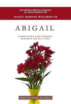 Abigail - Como Viver Com Pessoas Difíceis Em Sua Vida Abigail - Como Viver Com Pessoas Difíceis Em Sua Vida