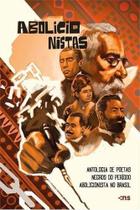Abolicionistas - Antologia de Poetas Negros do Período Abolicionista no Brasil Abolicionistas - Antologia de Poetas Negros do Período Abolicionista no Brasil