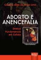 Aborto e anencefalia - direitos fundamentais em colisao - JURUA